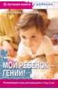 Иванова Светлана Мой ребенок - гений! Развивающие игры для малышей от 0 до 3 лет