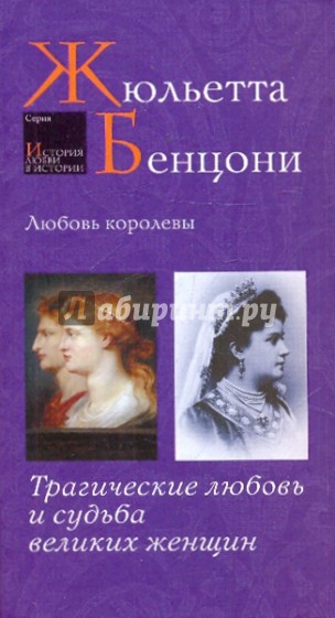 Любовь королевы: Трагические любовь и судьба великих женщин