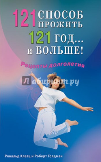 121 способ прожить 121 год... и больше! Рецепты долголетия