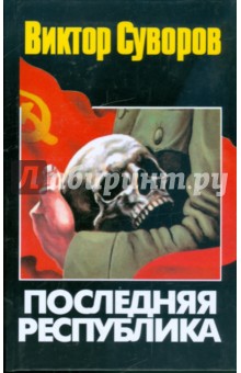 Обложка книги Последняя республика: Почему Советский Союз проиграл Вторую мировую войну?, Суворов Виктор