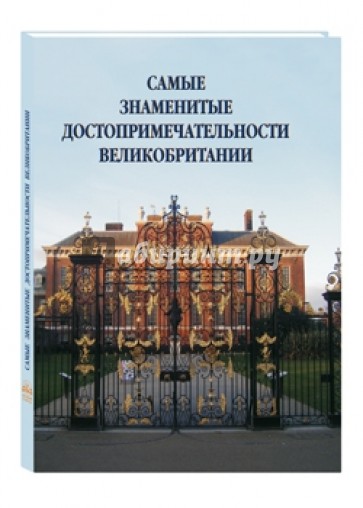 Самые знаменитые достопримечательности Великобритании: иллюстрированная энциклопедия