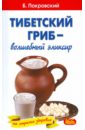 Покровский Борис Юрьевич Тибетский гриб - волшебный эликсир буторина ольга чайный гриб и тибетский молочный гриб