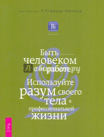 Быть человеком на работе. Используйте разум своего тела в профессиональной жизни