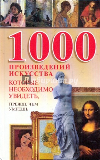 1000 произведений искусства, которые необходимо увидеть, прежде чем умереть