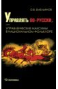 Управлять по-русски, или Управленческие максимы в национальном фольклоре - Емельянов Олег Владимирович