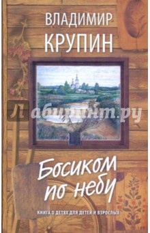 Обложка книги Босиком по небу: Книга о детях для детей и взрослых, Крупин Владимир Николаевич