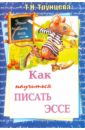 Трунцева Татьяна Николаевна Как научиться писать эссе трунцева татьяна николаевна как научиться писать сочинение описание