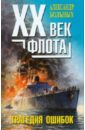 XX век флота: трагедия фатальных ошибок - Больных Александр Геннадьевич