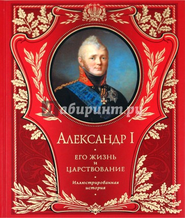 Александр I. Его жизнь и царствование. Иллюстрированная история