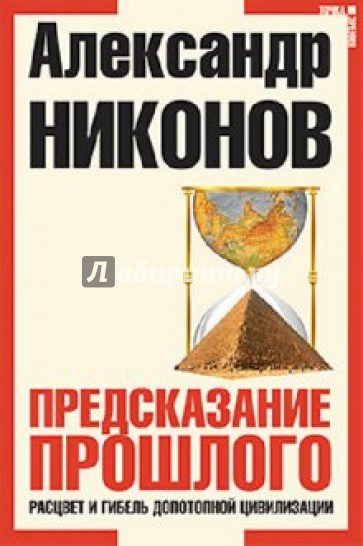 Предсказание прошлого. Расцвет и гибель допотопной цивилизации