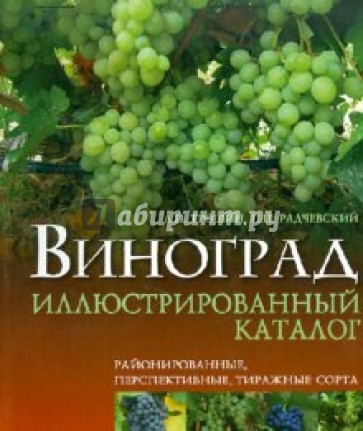 Виноград: иллюстрированный каталог. Районированные, перспективные, тиражные сорта