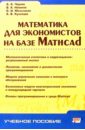 Математика для экономистов на базе Mathcad - Черняк Аркадий, Мельников Олег