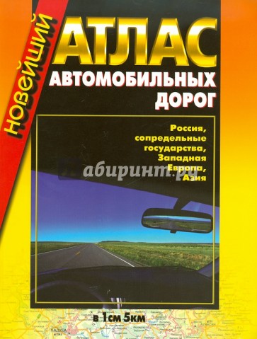 Новейший атлас автодорог: Россия,сопредельные государства, Западная Европа, Азия