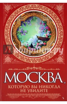 Обложка книги Москва, которую вы никогда не увидите, Сергиевская Ирина Геннадьевна