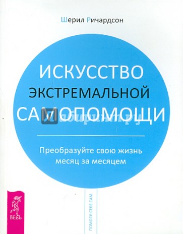 Искусство экстремальной самопомощи. Преобразуйте свою жизнь месяц за месяцем