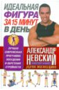 Идеальная фигура за 15 минут в день. Лучшая современная программа похудения и обретения стройности - Невский Александр Александрович