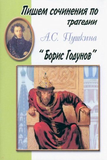 Пишем сочинения по трагедии А.С. Пушкина "Борис Годунов". Хрестоматия для 5-11 классов