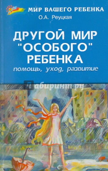 Другой мир "особого" ребенка: помощь, уход, развитие: книга для родителей