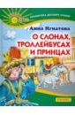 Игнатова Анна Сергеевна О слонах, троллейбусах и принцах