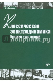 Васильев Александр Николаевич - Классическая электродинамика. Краткий курс лекций