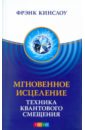 Кинслоу Фрэнк Мгновенное исцеление. Техника Квантового Смещения кинслоу фрэнк мгновенное исцеление техника квантового смещения