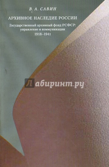 Архивное наследие России: Государственный архивный фонд РСФСР: управление и коммуникации: 1918-1941