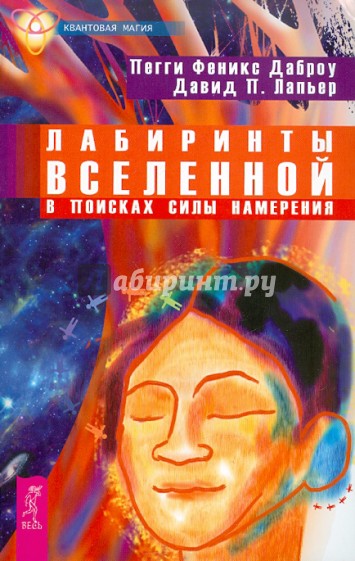 Лабиринты Вселенной. В поисках силы намерения