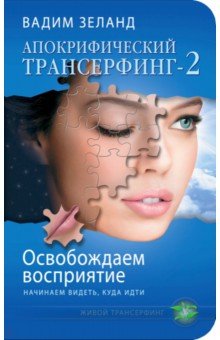 

Апокрифический Трансерфинг-2. Освобождаем восприятие. Начинаем видеть, куда идти