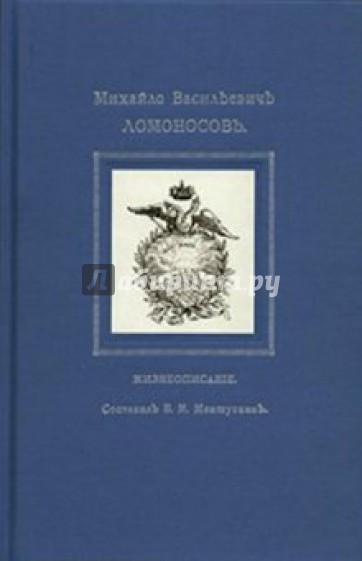 Михайло Васильевичъ Ломоносовъ. Жизнеописание