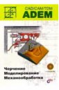 Быков А.В. ADEM CAD/CAM/TDM. Черчение, моделирование, механобработка