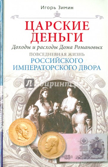 Царские деньги. Доходы и расходы Дома Романовых. Повседневная жизнь Российского императорского двора