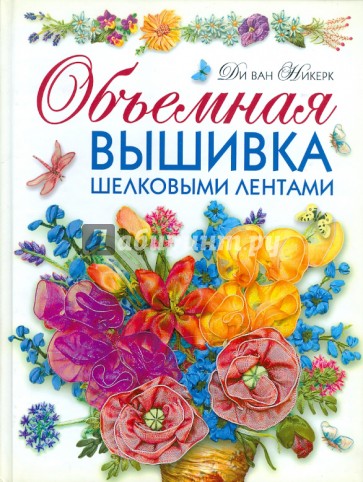 Объемная вышивка шелковыми лентами. Самая полная энциклопедия. Техника, приемы, изделия