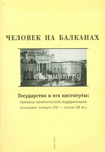 Человек на Балканах. Государство и его институты: гримасы политической модернизации