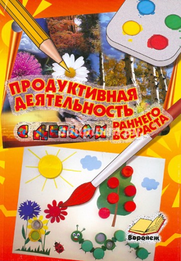 Продуктивная деятельность с детьми раннего возраста. Учебно-методическое пособие