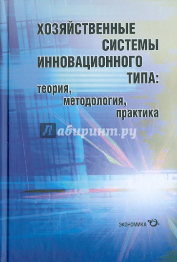 Хозяйственные системы инновационного типа: теория, методология, практика