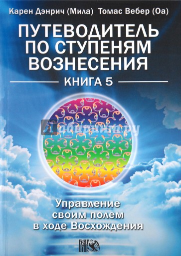 Путеводитель по ступеням Вознесения. Книга 5. Управление своим полем в ходе Вознесения