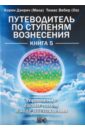 Дэнрич Карен (Мила), Вебер Томас (Оа) Путеводитель по ступеням Вознесения. Книга 5. Управление своим полем в ходе Вознесения путеводитель по ступеням вознесения книга 5 управление своим полем в ходе восхождения карен дэнрич мила томас вебер оа