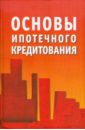 Рогожина Наталия Николаевна, Копейкин Александр Борисович, Туманов Андрей Анатольевич, Якубов Михаил Олегович, Пастухова Н. С. Основы ипотечного кредитования