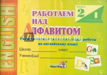 Работаем над алфавитом. Разноуровневые самостоятельные работы по английскому языку. 2 класс. 1 пол.