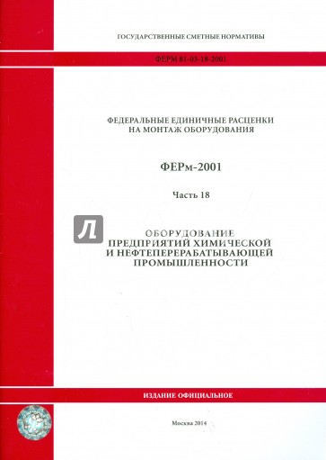 ФЕРм 81-03-18-2001. Часть 18. Оборудование предприятий химич. и нефтеперерабатывающей промышленности