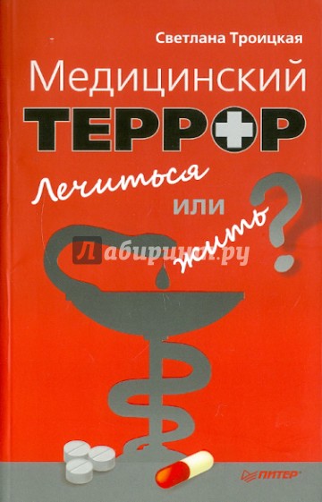 Медицинский террор. Лечиться или жить?