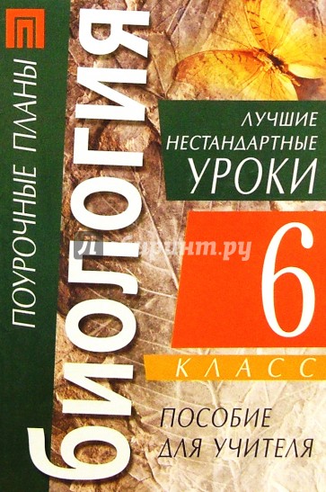 Биология. 6 класс. Лучшие нестандартные уроки: Пособие для учителя