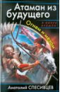 цена Спесивцев Анатолий Федорович Атаман из будущего. Огнем и мечом