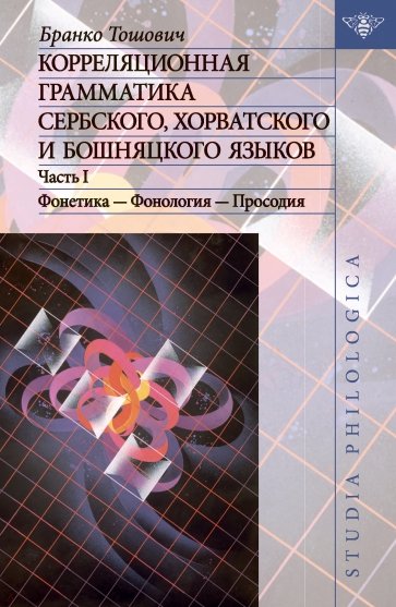 Корреляционная грамматика сербского, хорватского и бошняцкого яз. Ч.1: Фонетика-Фонология-Просодия