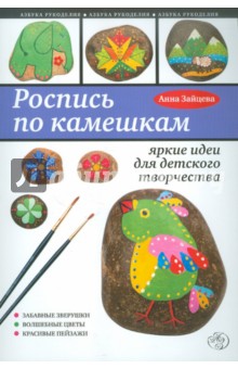 Обложка книги Роспись по камешкам: яркие идеи для детского творчества, Зайцева Анна Анатольевна