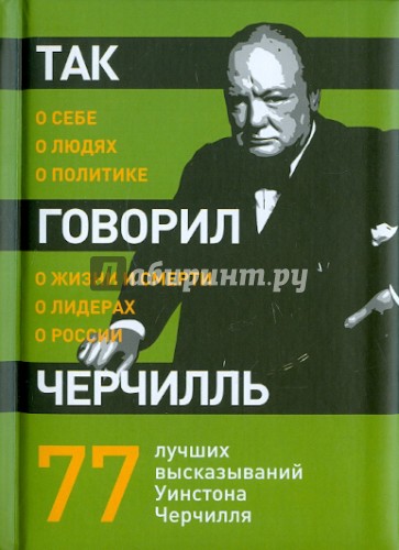 Так говорил Черчилль: о себе, о людях, о политике