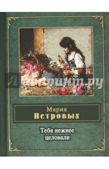 Обложка книги Тебя нежнее целовали, Петровых Мария Сергеевна