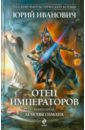 Отец императоров. Книга пятая. Демоны обмана - Иванович Юрий