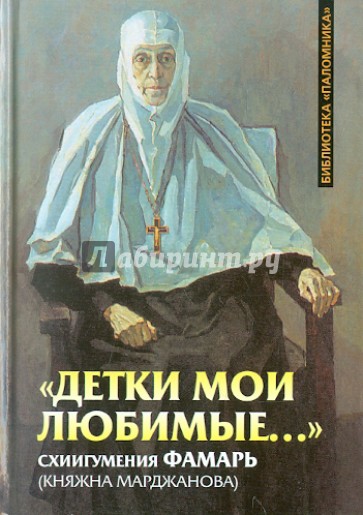 "Детки мои любимые..." Схиигумения Фамарь (Княжна Марджанова)