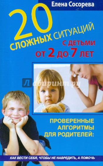 20 сложных ситуаций с детьми от 2 до 7 лет. Проверенные алгоритмы для родителей: как вести себя...